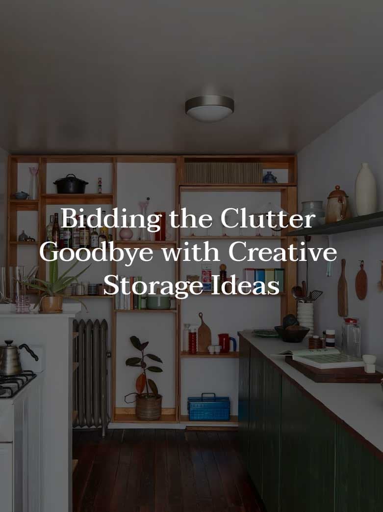 Bidding the Clutter Goodbye with Creative Storage Ideas [2023]