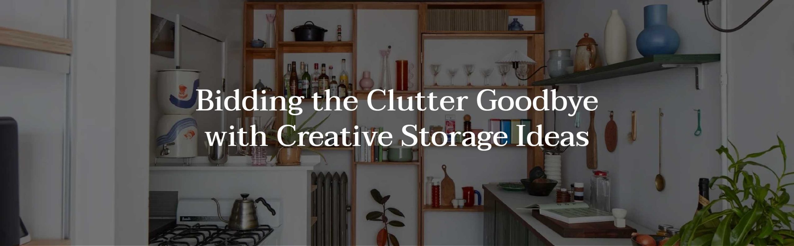 Bidding the Clutter Goodbye with Creative Storage Ideas [2023]